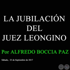 LA JUBILACIN DEL JUEZ LEONGINO - Por ALFREDO BOCCIA PAZ - Sbado, 23 de Septiembre de 2017